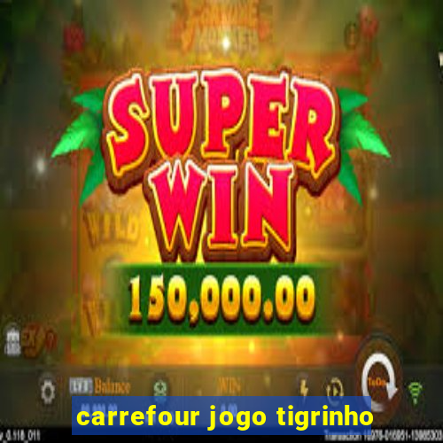 carrefour jogo tigrinho